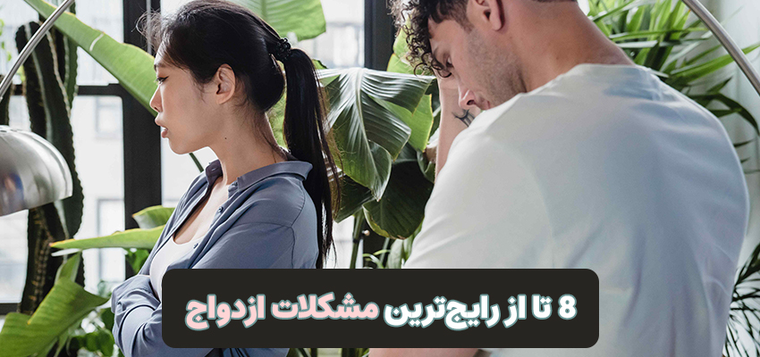 8 تا از رایج‌ترین مشکلات ازدواج | مرکز روانشناسی شادان